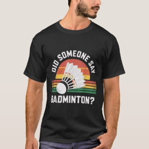 Hat jemand Badminton Funny Shuttle gesagt? T-Shirt