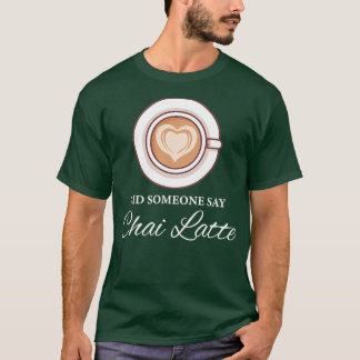 Hat jemand Chai Latte Chai Tea Latte gesagt T-Shirt