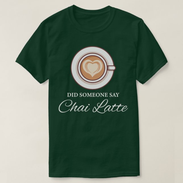 Hat jemand gesagt Chai Latte Chai Tea Latte T-Shirt (Design vorne)