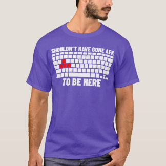 Hätte nicht afk gehen sollen, um hier Gaming-Meme- T-Shirt