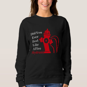Hattest du dich je wie ein Feuerlöschmittel gefühl Sweatshirt