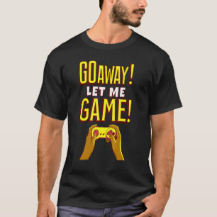 Hau ab, lass mich zocken, entspann dich, chille, f T-Shirt
