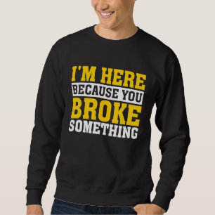 Hausmeister Ich bin hier, weil Sie etwas kaputt ge Sweatshirt