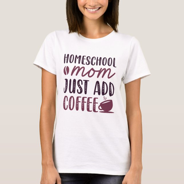 Hausschule Mama einfach Kaffee hinzufügen T-Shirt (Vorderseite)