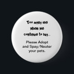 Haustiere Neuter Spay Adoptierend Hunde Katzen Button<br><div class="desc">Zu viele Die.. Bitte Adoptier Spay/Neuter Buttons: Überbevölkerung von Haustieren ist ein ernstes Problem in der ganzen Welt. Bringt es dir das Herz, Hunde, Katzen und andere Tiere zu sehen, die in Tierläden gezüchtet und verkauft werden, wenn so viele Haustiere in Tierheimen leben, die Zuhause brauchen? Stört es Sie, unerwünschte...</div>