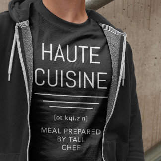 Haute Cuisine - Meal Cooked by Tall Chef Funny T-Shirt