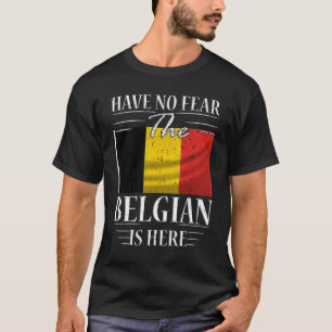 Have No Fear The Belgian Is Here T-Shirt