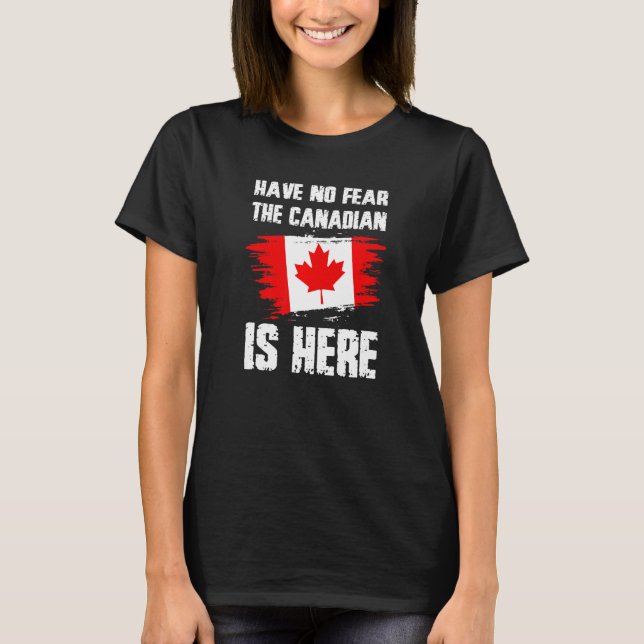 Have No Fear The Canadian Is Here Canada Flag Prid T-Shirt (Vorderseite)