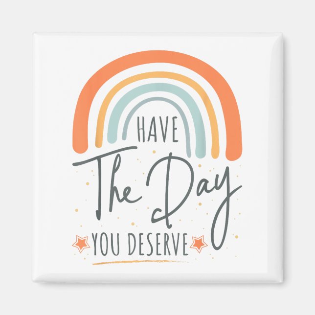 Have The Day You Deserve Motivation Insrational  Magnet (Vorne)