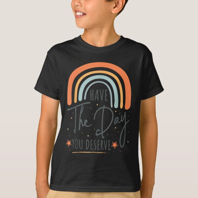 Have The Day You Deserve Motivation Insrational  T-Shirt (Vorderseite)