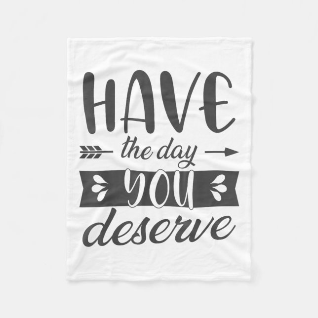 Have The Day You Deserve Motivational Saying  Fleecedecke (Vorderseite)
