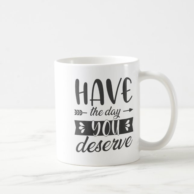 Have The Day You Deserve Motivational Saying  Kaffeetasse (Rechts)