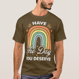 Have The Day You Deserve Rainbow Karma Motivation  T-Shirt