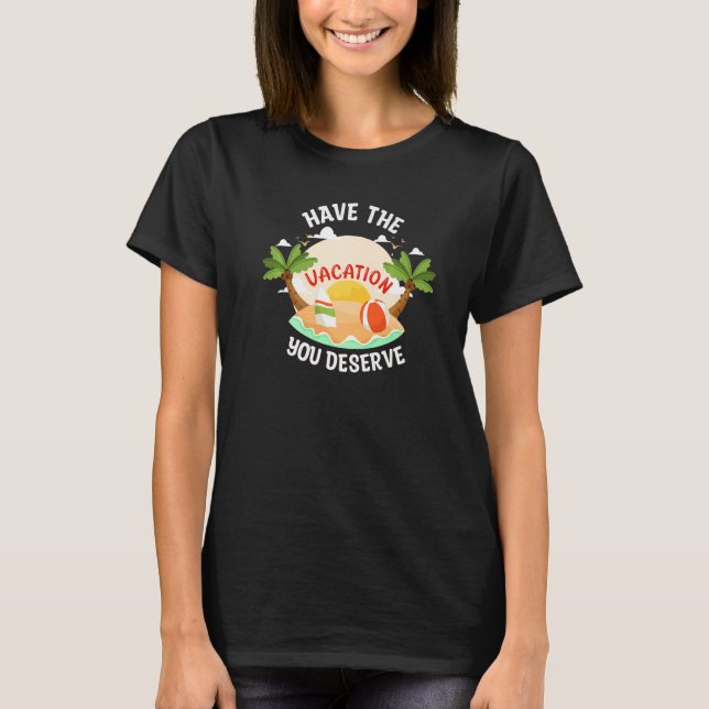 Have The Vacation You Deserve Saying Cool Motivati T-Shirt (Vorderseite)