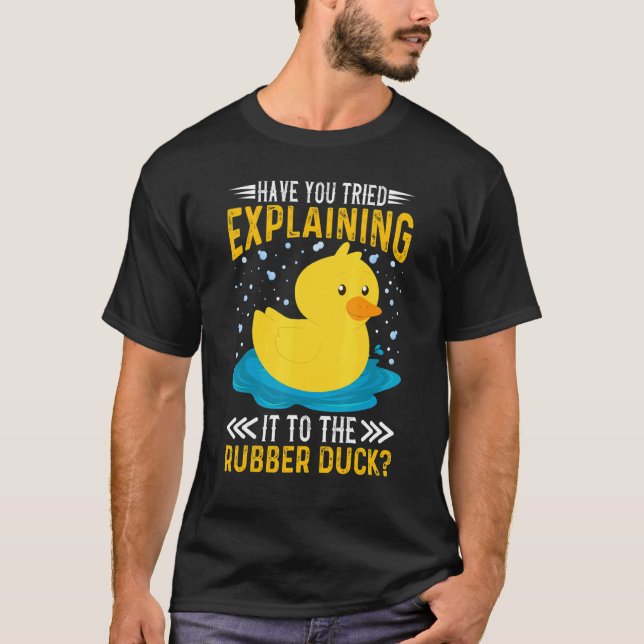 Have You Tried Explaining It To The Rubber Duck Du T-Shirt (Vorderseite)
