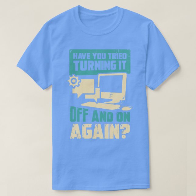 Have You Tried Turning It Off And On Again  T-Shirt (Design vorne)