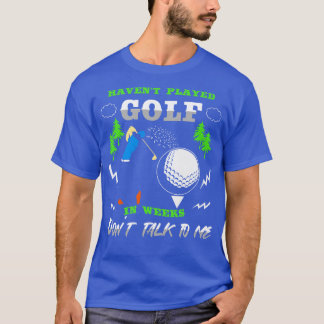 Havent gespielt Golf in Wochen nicht mit mir reden T-Shirt