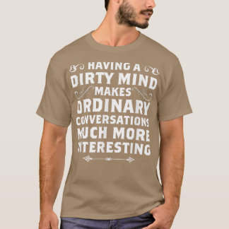 Having A Dirty Mind Funny s Sarcastic s  T-Shirt