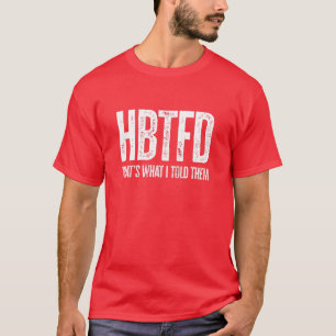 HBTFD, das habe ich ihnen gesagt T-Shirt