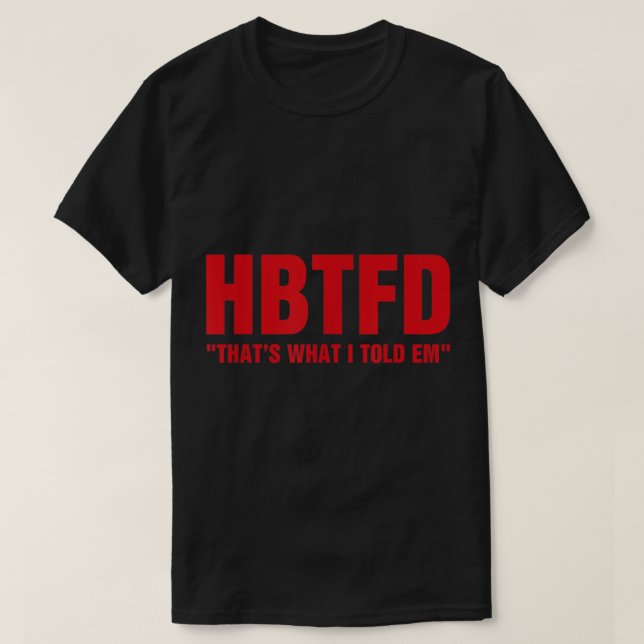 HBTFD Das ist es, was ich mir sagte T-Shirt (Design vorne)