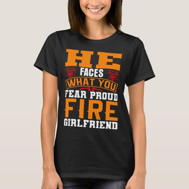 He Faces What You Fear Proud Firefighter Girlfrien T-Shirt (Vorderseite)