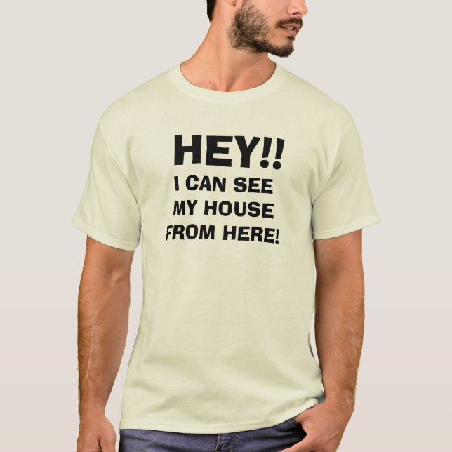 HE!! Ich kann mein Haus von hier sehen! T-Shirt (Vorderseite)