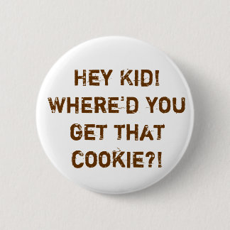 He Kind! Wo Sie dieses Plätzchen? erhielten! Button