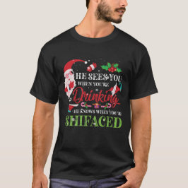 He Sees You When You're Drinking He Knows T-Shirt