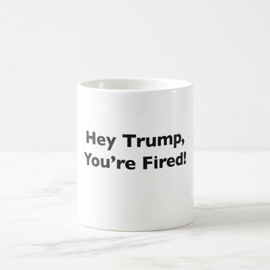 He Trumpf, werden Sie gefeuert! Kaffeetasse