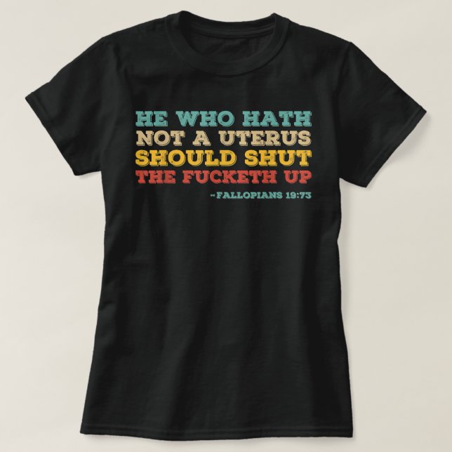 He who hath no uterus should stfu pro choice femin T-Shirt (Design vorne)