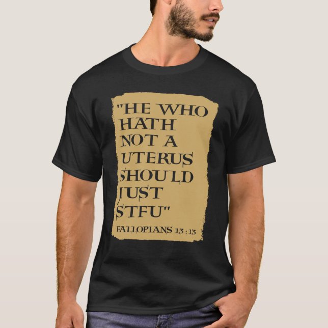 He Who Hath Not A Uterus Should Just STFU T-Shirt (Vorderseite)