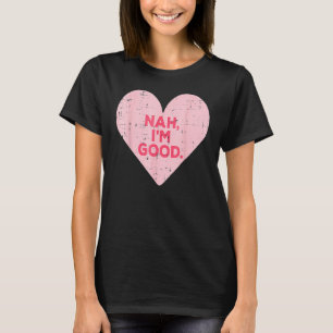 Heart Nah Im Good Anti Valentinstag Single Aware T-Shirt
