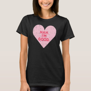 Heart Nah Im Good Anti Valentinstag Single Aware T-Shirt