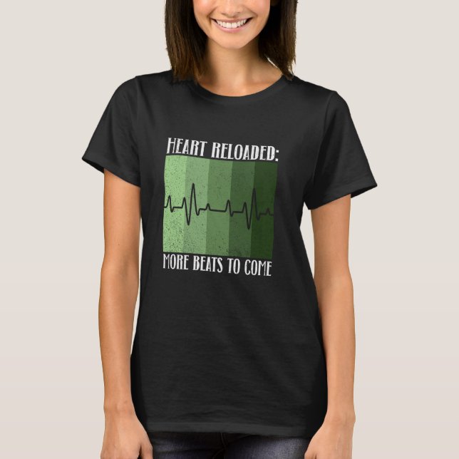 Heart Reloaded More Beats To Come  Heart Transplan T-Shirt (Vorderseite)