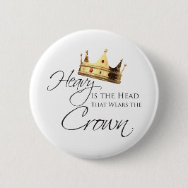 Heavy ist der Kopf, der die Krone trägt Button