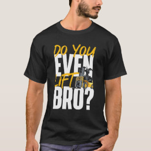 Heben Sie sogar das Bro Gabelstapler-Lager an? T-Shirt
