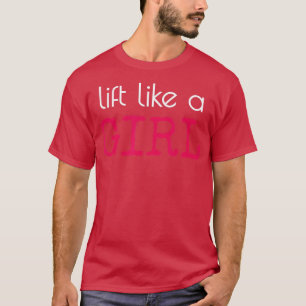 Heben wie eine Girl Weibchen Gewicht Lifting Stärk T-Shirt