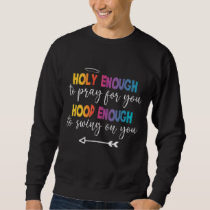 Heilig genug, um für dich zu beten, genug, um zu s sweatshirt