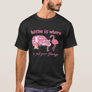 Heim ist, wo du deinen Flamingo hinlegst T-Shirt