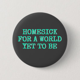 "Heimwehkrank für eine Welt, zum schon zu sein " Button