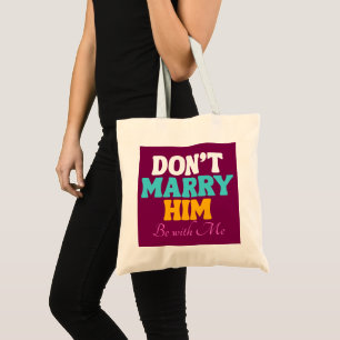 Heirate ihn nicht, sei mit mir tragetasche