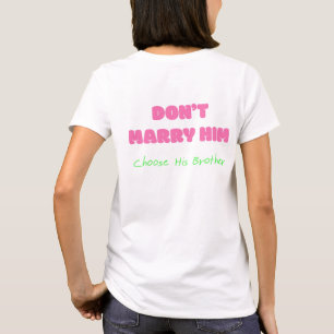 Heiraten Sie ihn nicht, wählen Sie seinen Bruder - T-Shirt