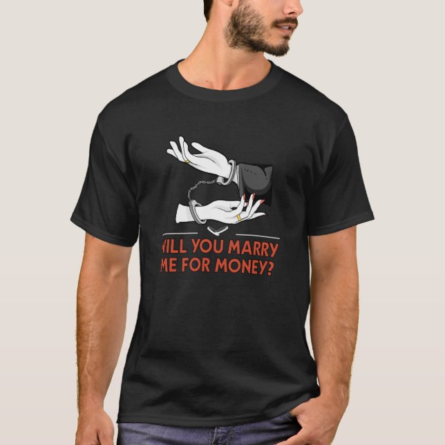 Heiraten Sie mich für Geld Hochzeit sarkastisch T-Shirt (Vorderseite)