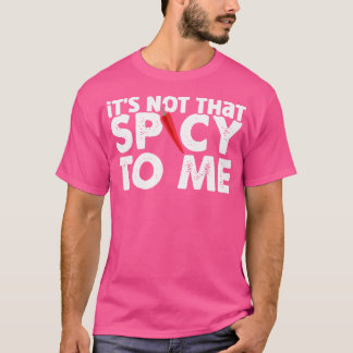 Heiße Chili Sauce Es ist nicht so scharf für mich  T-Shirt