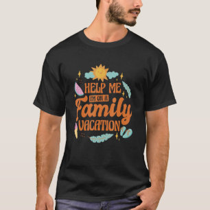 Helfen Sie mir, einen Familienurlaub zu verbringen T-Shirt