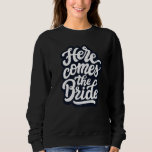 Here Comes The Bride Bachelorette Party Bride Tren Sweatshirt<br><div class="desc">Here Comes The Bride Bachelorette Party Bride Trendy Wedding</div>