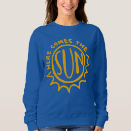 Here comes the sun sweatshirt