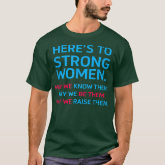 Heres To Strong Women May We Know Them Feminist 27 T-Shirt