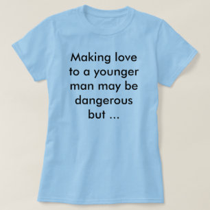 Herstellung der Liebe zu einem jüngeren Mann T-Shirt