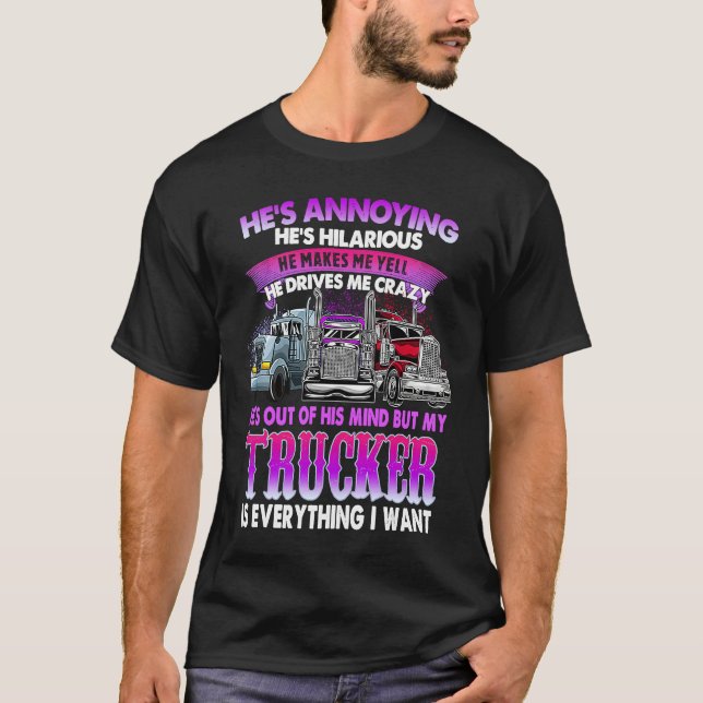 He's Annoying He's Hilarious My Trucker Is My Ever T-Shirt (Vorderseite)